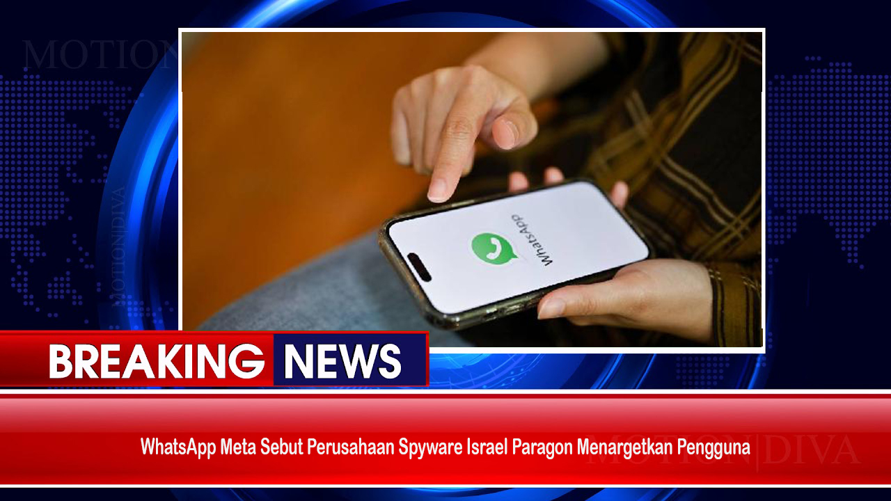 WhatsApp Meta Sebut Perusahaan Spyware Israel Paragon Menargetkan Pengguna